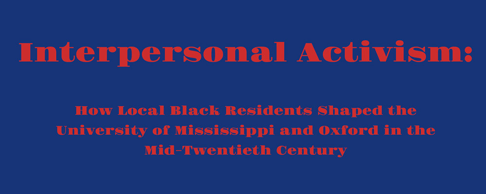 Interpersonal Activism: How Local Black Residents Shaped the University of Mississippi and Oxford in the Mid-Twentieth Century