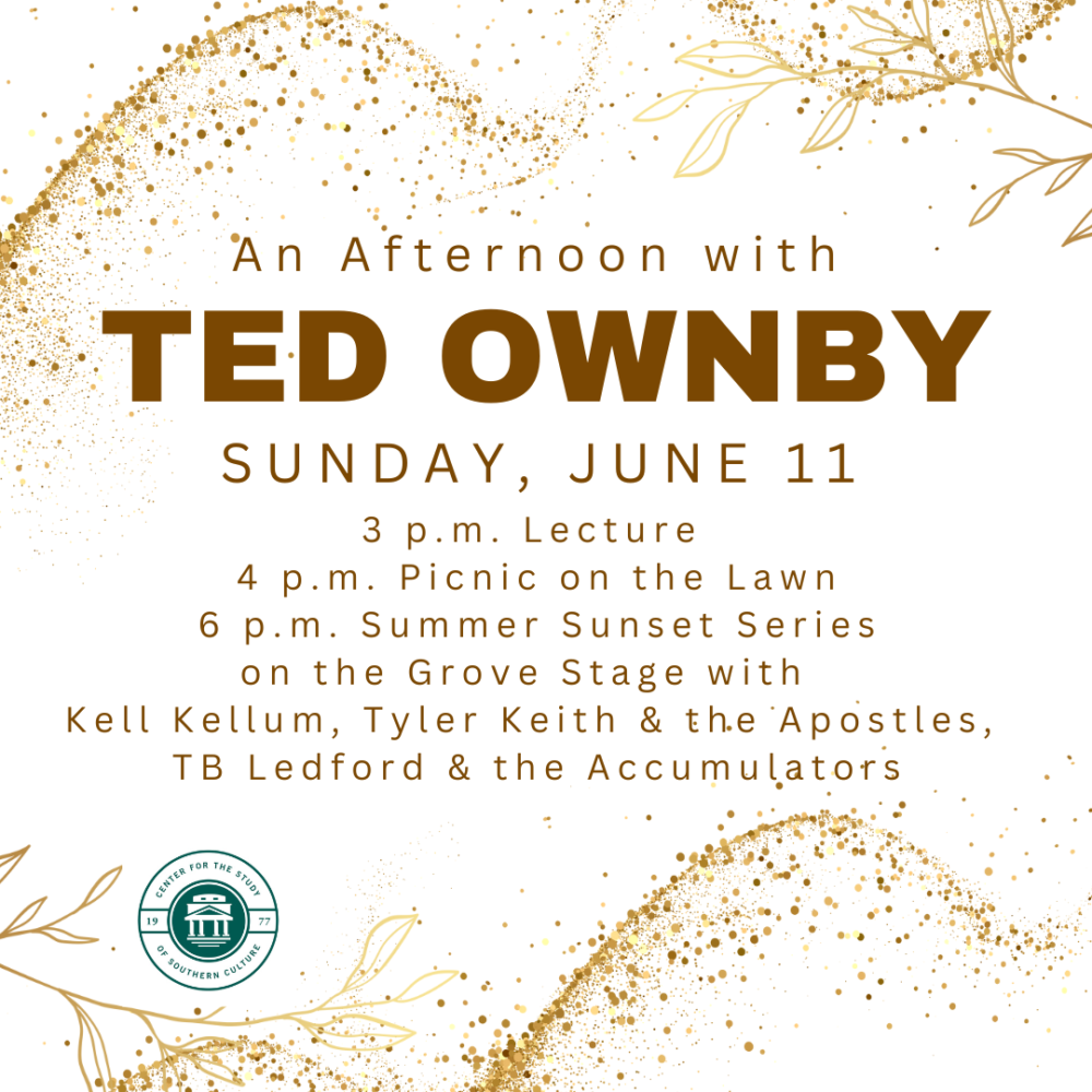 An Afternoon with Ted Ownby Sunday June 11. Lecture at 3, picnic at 4, concert at 6