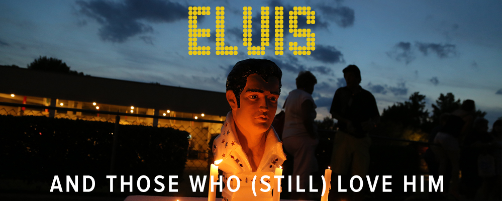 Elvis and Those Who (Still) Love Him
