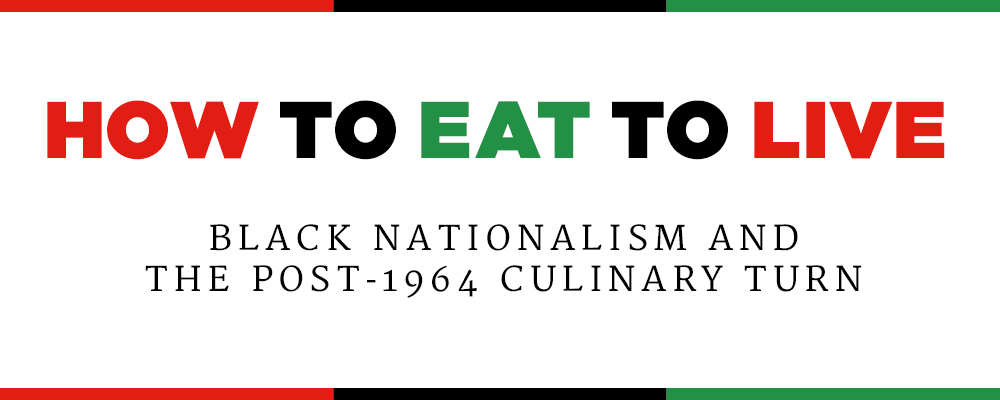 How to Eat to Live: Black Nationalism and the Post-1964 Culinary Turn