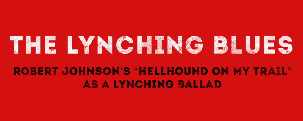 The Lynching Blues: Robert Johnson’s ‘Hellhound on My Trail’ as a Lynching Ballad