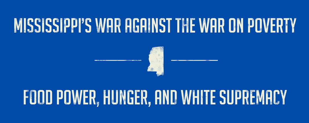 Mississippi’s War against the War on Poverty: Food Power, Hunger, and White Supremacy